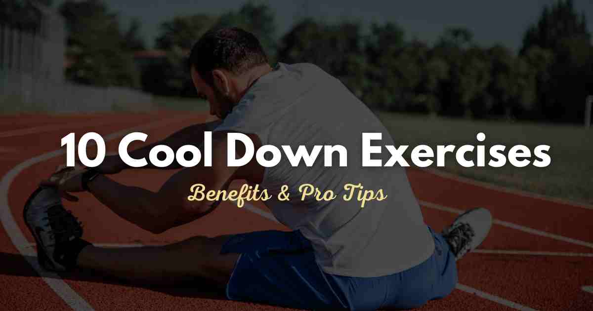 10 Cool Down Exercises, Benefits, Pro Tips