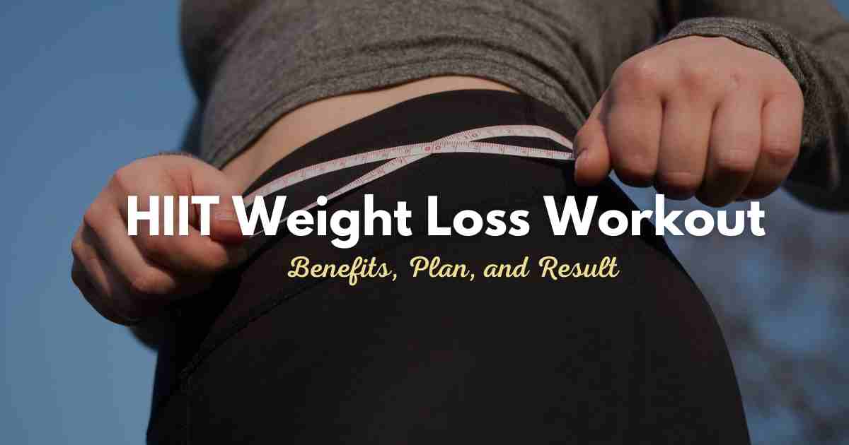 HIIT Weight Loss Workout –Benefits, Plan, and Result