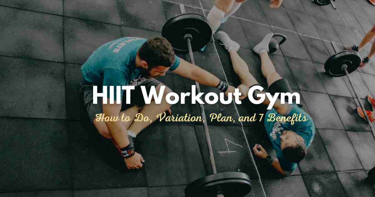 HIIT Workout Gym, How to Do, Variation, Plan, and 7 Benefits