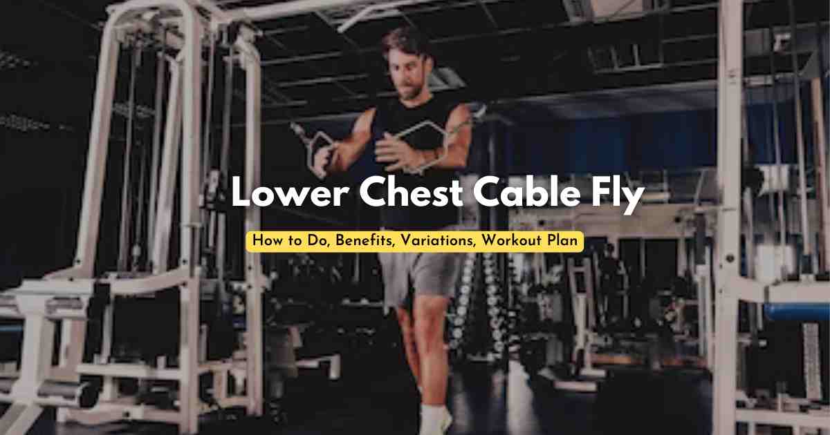 Lower Chest Cable Fly How to Do, Benefits, Variations, Workout Plan