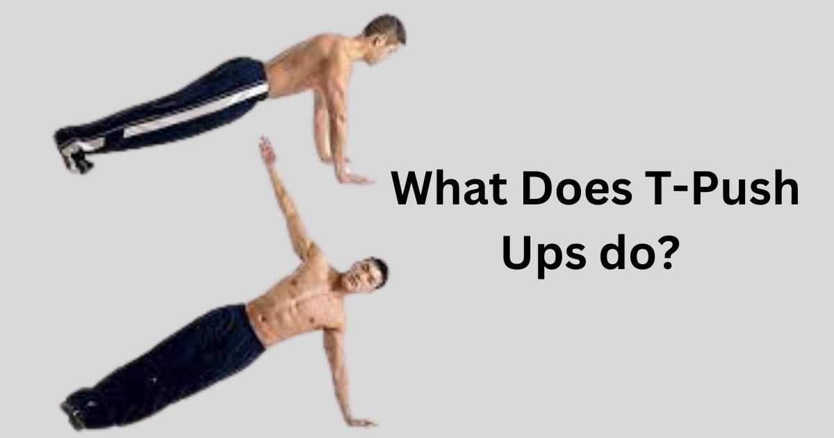 What Does T Push-Ups Do?