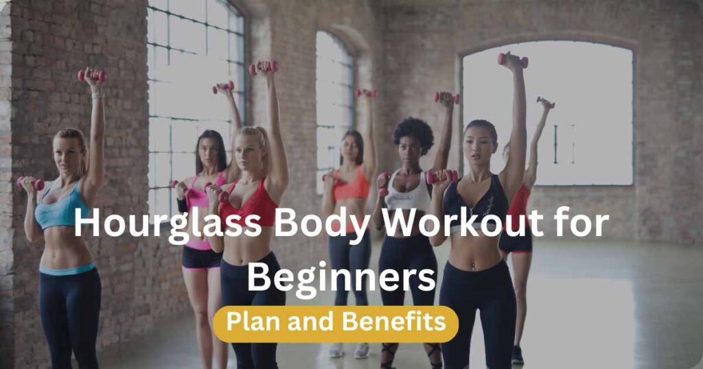 Hourglass Body Workout For Beginners Plan And Benefits Everdayhealthy