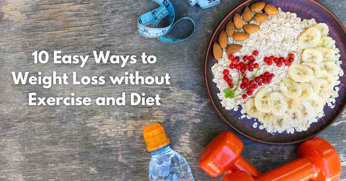 10 Easy Ways to Weight Loss without Exercise and Diet